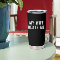 Funny Husband Joke Tumbler Cup My Wife Beats Me