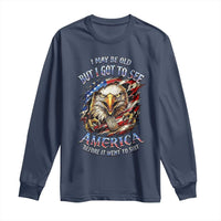 Vintage American Eagle Patriotic Pride Long Sleeve Shirt I May Be Old But I Got To See America Freedom Sarcastic Political Humor