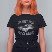 Im Not Old Im Classic T Shirt For Women Retro Dad Funny Vintage Muscle Car Lover Gift for Men - Wonder Print Shop