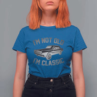 Im Not Old Im Classic T Shirt For Women Retro Dad Funny Vintage Muscle Car Lover Gift for Men - Wonder Print Shop