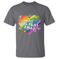 Gay the Pray Away T Shirt LGBTQIA Say Gay Pride Month TS02