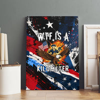 4th Of July WTF Is A Kilometer Patriotic Eagle Canvas Wall Art American Flag George Washington