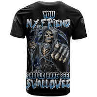 You My Friend Should Have Been Swallowed T Shirt - Wonder Print Shop