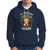 Christian Hoodie All I Need Today Is A Little Bit Of Coffee And Whole Lot Of Jesus - Wonder Print Shop