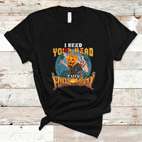 I Need Your Head This Halloween Shirt T Shirt - Wonder Print Shop