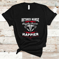 Retired Nurse T Shirt Just Like A Regular Nurse Only Way Happier - Wonder Print Shop