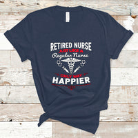 Retired Nurse T Shirt Just Like A Regular Nurse Only Way Happier - Wonder Print Shop