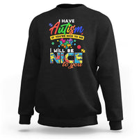 I Have Autism Sweatshirt If Youre Nice to Me I Will Be Nice to You - Wonder Print Shop