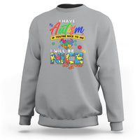 I Have Autism Sweatshirt If Youre Nice to Me I Will Be Nice to You - Wonder Print Shop