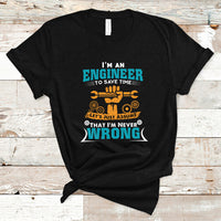 Im An Engineer T Shirt To Save Time Lets Just Assume That Im Never Wrong - Wonder Print Shop