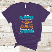 Im An Engineer T Shirt To Save Time Lets Just Assume That Im Never Wrong - Wonder Print Shop