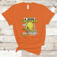 Engineer T Shirt If I Wasnt A Good Engineer I Would Be Dead By Now - Wonder Print Shop