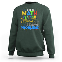 Im A Math Teacher Sweatshirt Of Course I Have Problems - Wonder Print Shop
