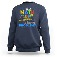 Im A Math Teacher Sweatshirt Of Course I Have Problems - Wonder Print Shop
