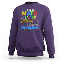 Im A Math Teacher Sweatshirt Of Course I Have Problems - Wonder Print Shop