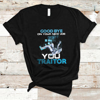 Goodbye On Your New Job, You Traitor T Shirt - Wonder Print Shop