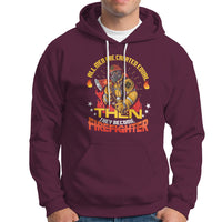 All Men Are Created Equal Then They Become Firefighter Hoodie - Wonder Print Shop