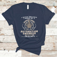 I Never Dreamed I Would Be A Super Cool Automation Engineer T Shirt - Wonder Print Shop