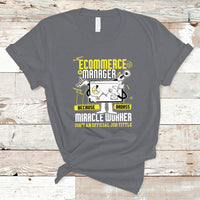 ECommerce Manager T Shirt Because Badass Miracle Worker Isnt An Official Job Title - Wonder Print Shop