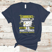 ECommerce Manager T Shirt Because Badass Miracle Worker Isnt An Official Job Title - Wonder Print Shop