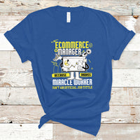 ECommerce Manager T Shirt Because Badass Miracle Worker Isnt An Official Job Title - Wonder Print Shop
