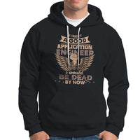 Application Engineer Hoodie If I Wasnt A Good Application Engineer - Wonder Print Shop