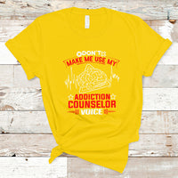Dont Make Me Use My Addiction Counselor Voice T Shirt - Wonder Print Shop
