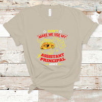 Dont Make Me Use My Assistant Principal Voice T Shirt - Wonder Print Shop