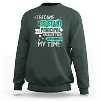 I Became Assistant Principal Sweatshirt Because Your Life Is Worth My Time - Wonder Print Shop
