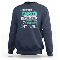I Became Assistant Principal Sweatshirt Because Your Life Is Worth My Time - Wonder Print Shop