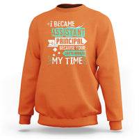 I Became Assistant Principal Sweatshirt Because Your Life Is Worth My Time - Wonder Print Shop