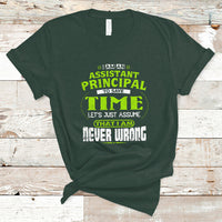Im An Assistant Principal T Shirt To Save Time Lets Just A Assume That I Never Wrong - Wonder Print Shop
