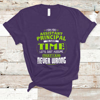 Im An Assistant Principal T Shirt To Save Time Lets Just A Assume That I Never Wrong - Wonder Print Shop
