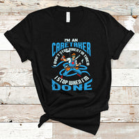 Caretaker T Shirt Don't Stop When Im Tired I Stop When Im Done - Wonder Print Shop