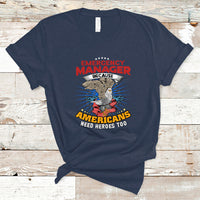 Emergency Manager T Shirt Because Americans Need Heroes Too - Wonder Print Shop