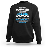 Emergency Manager Sweatshirt Only Because Full Time Multitasking Ninja Is Not An Actual Job Title - Wonder Print Shop