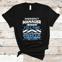 Emergency Manager T Shirt Only Because Full Time Multitasking Ninja Is Not An Actual Job Title - Wonder Print Shop