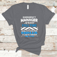 Emergency Manager T Shirt Only Because Full Time Multitasking Ninja Is Not An Actual Job Title - Wonder Print Shop
