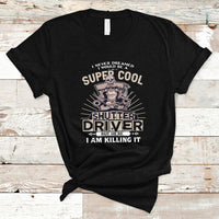 Never Dreamed I Would Be A Super Cool Shutter Driver T Shirt - Wonder Print Shop
