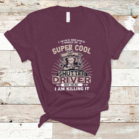 Never Dreamed I Would Be A Super Cool Shutter Driver T Shirt - Wonder Print Shop