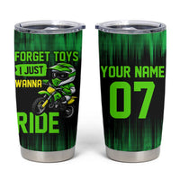 Green Dirt Bike Rider Tumbler Cup Forget Toys I Just Wanna Ride Quote and Custom Racing Name Design - Wonder Print Shop