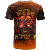 Fire Skull T Shirt Of Course I'm Going To Hell I'm Just Here To Pick You Up - Wonder Print Shop