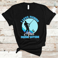 Funny Fishing T Shirt I Love Fishing And Peeing Outside, Funny Sarcastic Sayings TS05 - Wonder Print Shop