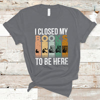 Reading Book T Shirt I Closed My Book To Be Here, Book Lovers TS05 - Wonder Print Shop