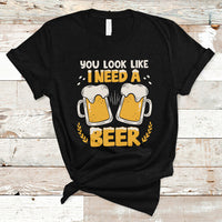 Beer Lover T Shirt You Look Like I Need A Beer, Funny Drinking TS05 - Wonder Print Shop