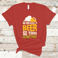Beer Lover T Shirt I'm Holding A Beer So Yeah I'm Pretty Busy, Funny Drinking TS05 - Wonder Print Shop