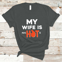 Funny Husband T Shirt My Wife Is Psychotic Shirt, Gift for Him, Anniversary Gift, Funny Husband TS08 - Wonder Print Shop