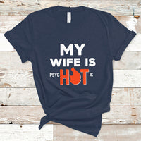 Funny Husband T Shirt My Wife Is Psychotic Shirt, Gift for Him, Anniversary Gift, Funny Husband TS08 - Wonder Print Shop