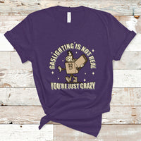 Funny Quote T Shirt Gaslighting Is Not Real You're Just Crazy Tee, Funny Sarcasm Shirt, Vintage Gaslighter TS08 - Wonder Print Shop