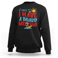 Surfing Sweatshirt I Can't I Have A Board Meeting Surfing Shirt, Funny Vacation Tee, Wakeboard Casual Tee, Surfing TS08 - Wonder Print Shop